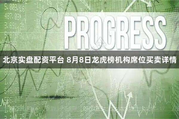 北京实盘配资平台 8月8日龙虎榜机构席位买卖详情
