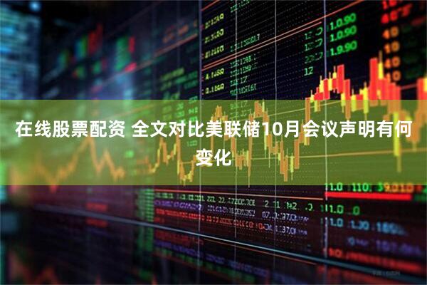 在线股票配资 全文对比美联储10月会议声明有何变化